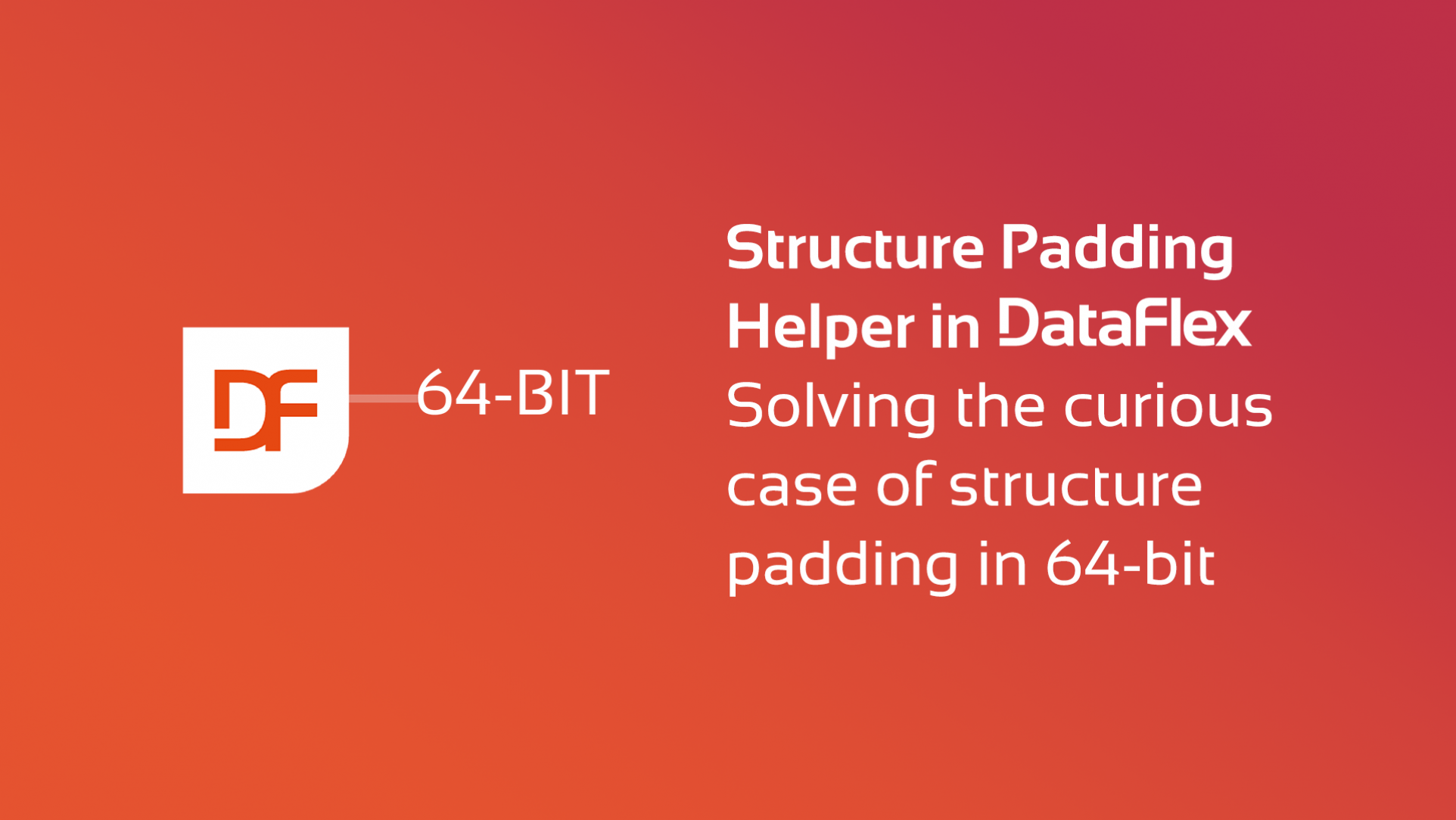 Structure Padding Helper tool eases migrating your DataFlex applications to 64-bit