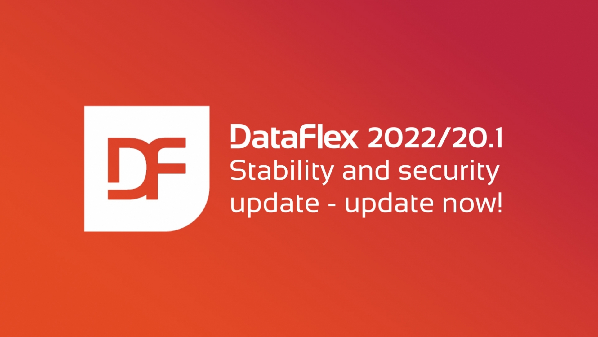 DataFlex 2022 stability and security update available. 